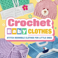 Crochet Baby Clothes: Stitch Adorable Clothes for Little Ones: Crochet for Baby