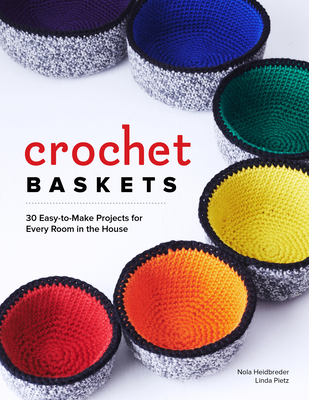 Crochet Baskets: 36 Fun, Funky, & Colorful Projects for Every Room in the House - Heidbreder, Nola A, and Pietz, Linda