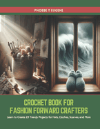 Crochet Book for Fashion Forward Crafters: Learn to Create 23 Trendy Projects for Hats, Cloches, Scarves, and More