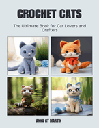 Crochet Cats: The Ultimate Book for Cat Lovers and Crafters