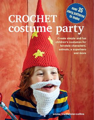 Crochet Costume Party: over 35 easy patterns to make: Create Simple and Fun Children's Costumes for Fairytale Characters, Animals, a Superhero and More - Friedlander-Collins, Emma