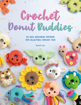Crochet Donut Buddies: 50 Easy Amigurumi Patterns for Collectible Crochet Toys - Zain, Rachel
