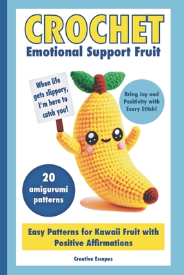 Crochet Emotional Support Fruit: Simple Kawaii Fruit Amigurumi Patterns with Positive Affirmations for Mental Well-Being - Escapes, Creative