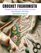 Crochet Fashionista: Elevate Your Style with Innovative Crochet Techniques in This Book