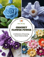 Crochet Flower Power: A Collection of Stunning Floral Patterns Book