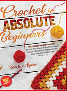 Crochet for Absolute Beginners: Learn How to Crocheting Your First Projects with Picture Illustrations and Useful Tips & Tricks