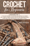 Crochet For Beginners: 2 Books in 1: If You've Decided to Master Crocheting in a Cheap Way, Here's a Simple Visual Step by Step Grandmother's Guide: Be a Pro Crocheter in Less Than 21 Days.