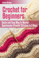 Crochet for Beginners: Quick and Easy Way to Master Spectacular Crochet Stitches in 3 Days