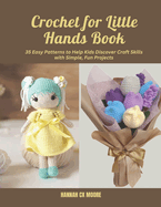 Crochet for Little Hands Book: 35 Easy Patterns to Help Kids Discover Craft Skills with Simple, Fun Projects