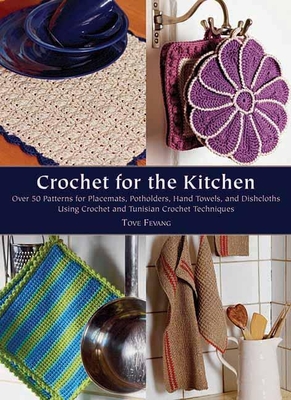 Crochet for the Kitchen: Over 50 Patterns for Placemats, Potholders, Hand Towels, and Dishcloths Using Crochet and Tunisian Crochet Techniques - Fevang, Tove