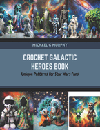 Crochet Galactic Heroes Book: Unique Patterns for Star Wars Fans