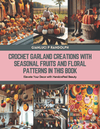 Crochet Garland Creations with Seasonal Fruits and Floral Patterns in this Book: Elevate Your Decor with Handcrafted Beauty