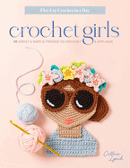 Crochet Girls: 10 Sweet & Simple Friends to Crochet & Appliqu