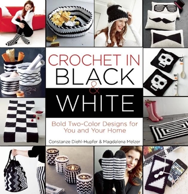 Crochet in Black-And-White: Bold Two-Color Designs for You and Your Home - Melzer, Magdalena, and Diehl-Hupfer, Constanze