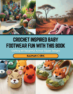 Crochet Inspired Baby Footwear Fun with this Book: Crafting 60 Delightful Animal Slipper Designs