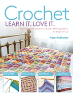 Crochet Learn It. Love It.: Techniques and Projects to Build a Lifelong Passion, for Beginners Up