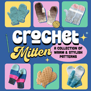 Crochet Mitten: A Collection of Warm and Stylish Patterns: Mittens Patterns