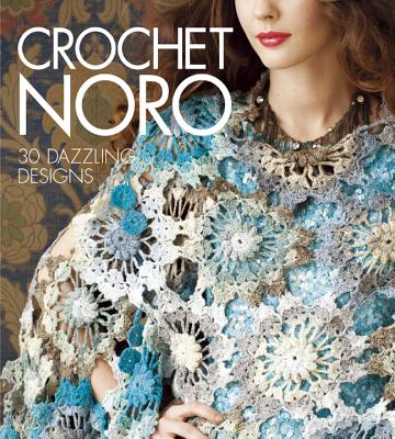 Crochet Noro: 30 Dazzling Designs - Sixth & Spring Books (Editor)