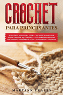 Crochet Para Principiantes: SI DECIDISTE APRENDER A TEJER A CROCHET Y NO SABES POR DNDE EMPEZAR, AQU TIENES UNA GUA PARA PRINCIPIANTES CON PATRONES ... CREATIVOS PARA EXPERTOS CROCHET FOR BEGINNERS (Spanish version)