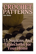 Crochet Patterns: 15 Napkins And Tablecloths for Your Home: (Crochet Patterns, Crochet Stitches)
