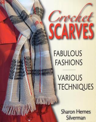 Crochet Scarves: Fabulous Fashions-Various Techniques - Silverman, Sharon