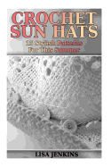 Crochet Sun Hats: 15 Stylish Patterns for This Summer: (Crochet Patterns, Crochet Stitches)