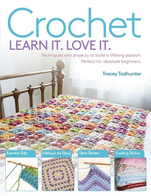 Crochet: Techniques and Projects to Build a Lifelong Passion for Beginners Up - Todhunter, Tracey