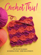 Crochet This!: Step-By-Step Techniques, 65 Essential Stitches, More Than 25 Projects