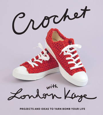 Crochet with London Kaye: Projects and Ideas to Yarn Bomb Your Life - Kaye, London