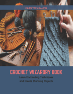 Crochet Wizardry Book: Learn Enchanting Techniques and Create Stunning Projects