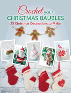 Crochet Your Christmas Ornaments: Over 25 Christmas Decorations to Make