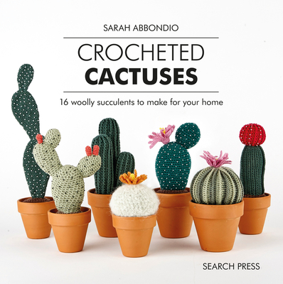 Crocheted Cactuses: 16 Woolly Succulents to Make for Your Home - Abbondio, Sarah