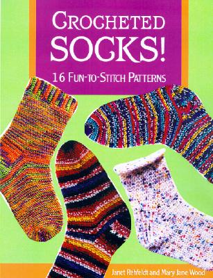 Crocheted Socks!: 16 Fun-To-Stitch Patterns - Rehfeldt, Janet, and Wood, Mary Jane