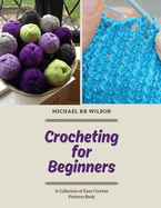 Crocheting for Beginners: A Collection of Easy Crochet Patterns Book