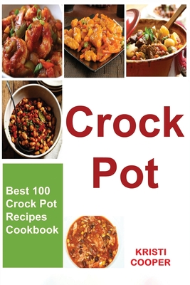 Crock Pot: Best 100 Crock Pot Recipes Cookbook - Cooper, Kristi