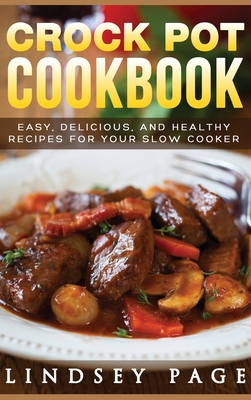 Crock Pot Cookbook: Easy, Delicious, and Healthy Recipes for Your Slow Cooker (Hardcover) - Page, Lindsey