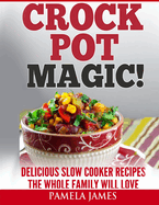 Crock Pot Magic! - Slow Cooker Recipes: Yummy Crock Pot Recipes The Whole Family Will Love ( slow cooker instant pot, good crockpot meals, best crock pot recipes, crockpot cookbooks, slow cook book