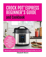 Crock Pot(R) Express Beginner's Guide and Cookbook: Mastering the Crock Pot Express, that Will Change the Way You Cook!