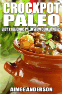 Crockpot Paleo: Easy & Delicious Paleo Slow Cooker Meals