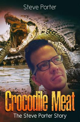 Crocodile Meat: A Guide to Turn Trials into Triumphs - Porter, Steve