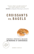 Croissants vs. Bagels: Strategic, Effective, and Inclusive Networking at Conferences