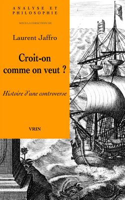 Croit-On Comme on Veut?: Histoire d'Une Controverse - Antognazza, Maria Rosa (Contributions by), and Broadie, Alexander (Contributions by), and Desoche, Philippe (Contributions by)