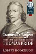 Cromwell's Buffoon: The Life and Career of the Regicide, Thomas Pride