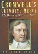 Cromwell's Crowning Mercy: The Battle of Worcester 1651