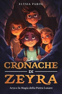 Cronache di Zeyra - Arya e la Magia della Pietra Lunare: Un emozionante libro fantasy per ragazzi all'insegna dell'amicizia e dell'avventura. Libri per bambini e ragazzi 8/13 anni