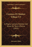Cronica Di Matteo Villani V3: A Miglior Lezione Ridotta Coll' Aiuto de' Testi a Penna (1825)