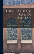Cronicas de Los Reyes de Castilla, 2: Don Pedro, Don Enrique II, Don Juan I, Don Enrique III...