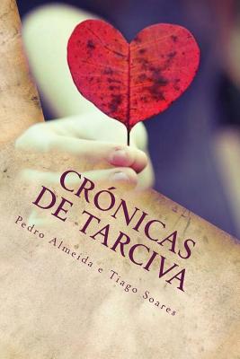 Cronicas de Tarciva: S? o amor tem a chave do segredo... - Soares, Tiago Rafael Fernandes, and Almeida, Pedro Filipe Soares De