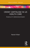 Crony Capitalism in US Health Care: Anatomy of a Dysfunctional System