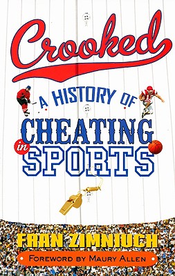 Crooked: A History of Cheating in Sports - Zimniuch, Fran, and Allen, Maury (Foreword by)